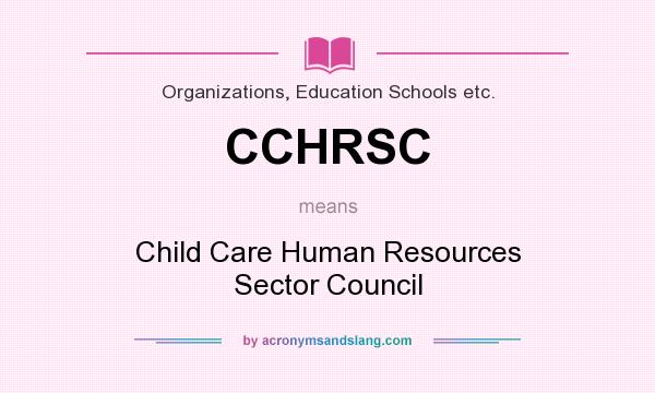 What does CCHRSC mean? It stands for Child Care Human Resources Sector Council