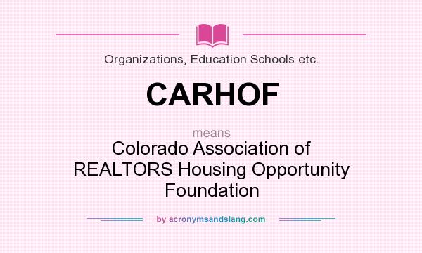 What does CARHOF mean? It stands for Colorado Association of REALTORS Housing Opportunity Foundation