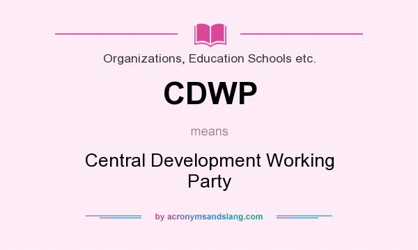 What does CDWP mean? It stands for Central Development Working Party