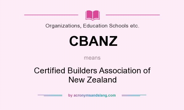 What does CBANZ mean? It stands for Certified Builders Association of New Zealand