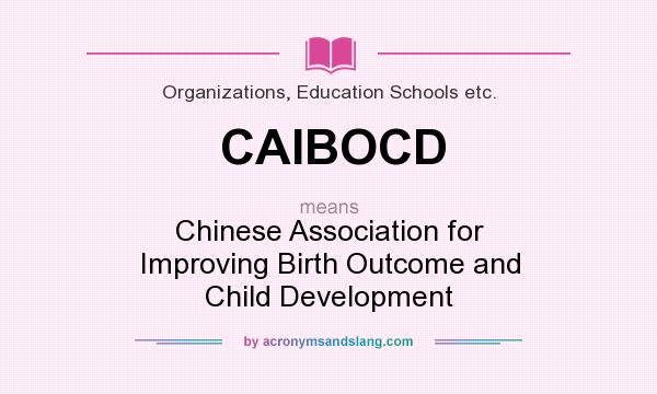 What does CAIBOCD mean? It stands for Chinese Association for Improving Birth Outcome and Child Development