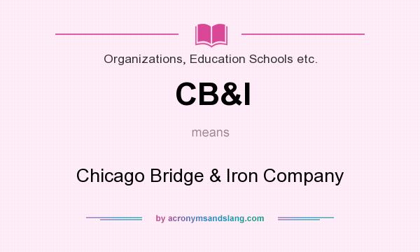 What does CB&I mean? It stands for Chicago Bridge & Iron Company