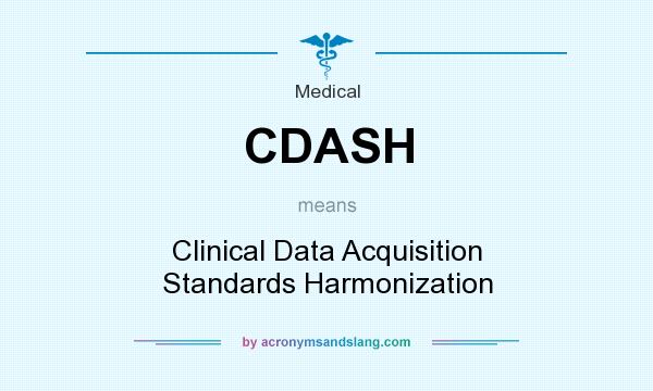 What does CDASH mean? It stands for Clinical Data Acquisition Standards Harmonization