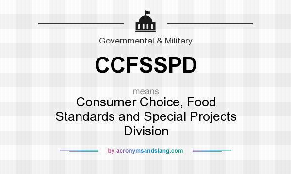 What does CCFSSPD mean? It stands for Consumer Choice, Food Standards and Special Projects Division