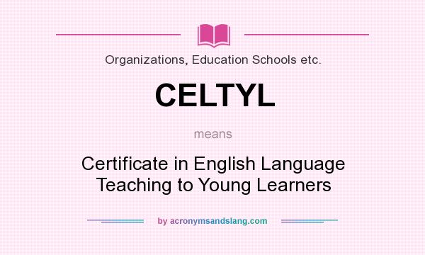 What does CELTYL mean? It stands for Certificate in English Language Teaching to Young Learners