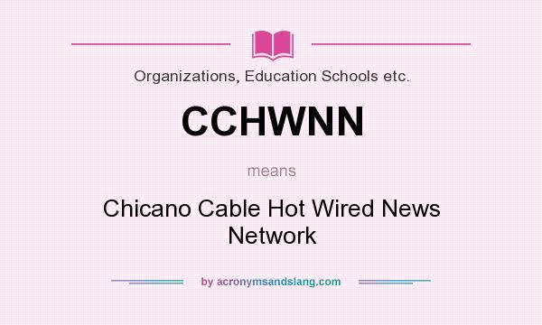 What does CCHWNN mean? It stands for Chicano Cable Hot Wired News Network