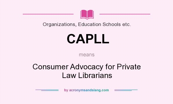 What does CAPLL mean? It stands for Consumer Advocacy for Private Law Librarians