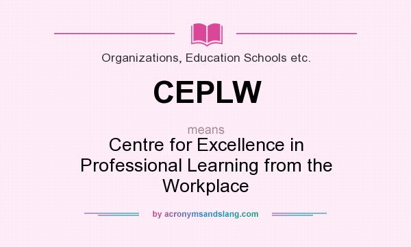 What does CEPLW mean? It stands for Centre for Excellence in Professional Learning from the Workplace