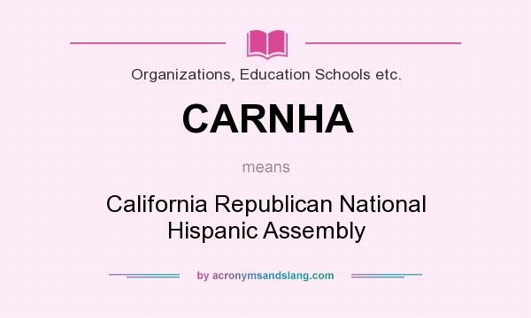 What does CARNHA mean? It stands for California Republican National Hispanic Assembly