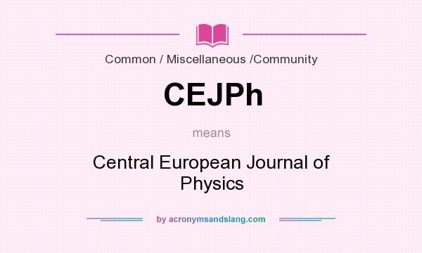 What does CEJPh mean? It stands for Central European Journal of Physics