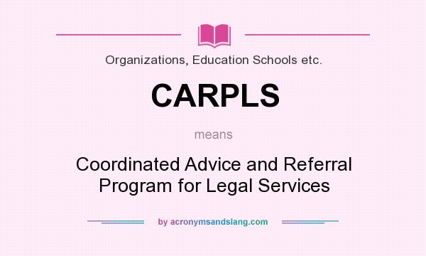 What does CARPLS mean? It stands for Coordinated Advice and Referral Program for Legal Services