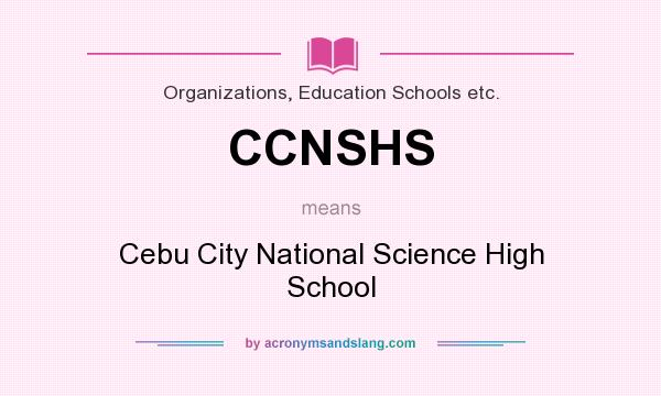 What does CCNSHS mean? It stands for Cebu City National Science High School