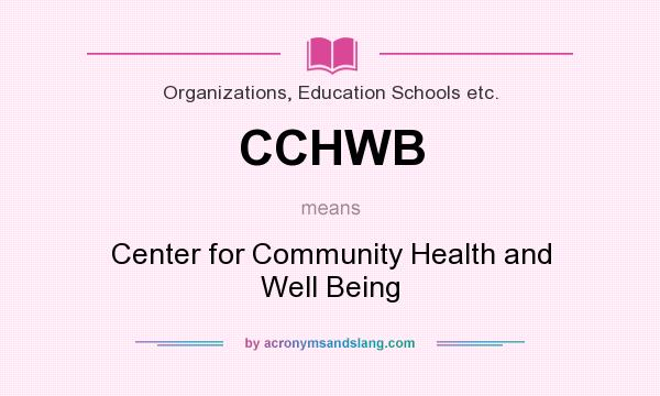 What does CCHWB mean? It stands for Center for Community Health and Well Being