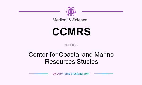 What does CCMRS mean? It stands for Center for Coastal and Marine Resources Studies
