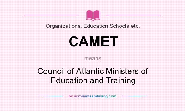 What does CAMET mean? It stands for Council of Atlantic Ministers of Education and Training
