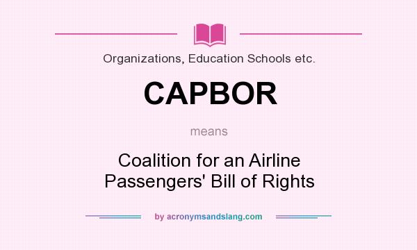 What does CAPBOR mean? It stands for Coalition for an Airline Passengers` Bill of Rights