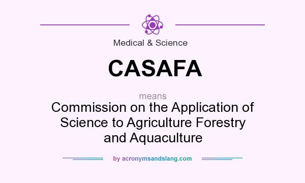 What does CASAFA mean? It stands for Commission on the Application of Science to Agriculture Forestry and Aquaculture