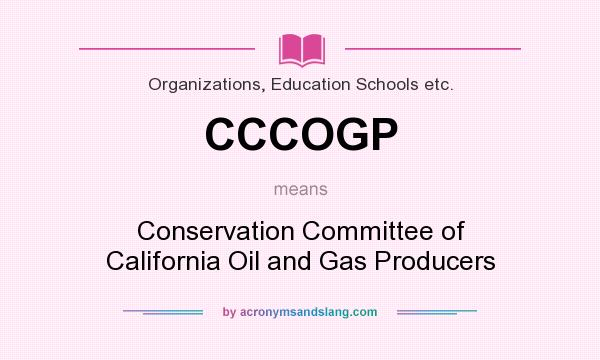 What does CCCOGP mean? It stands for Conservation Committee of California Oil and Gas Producers