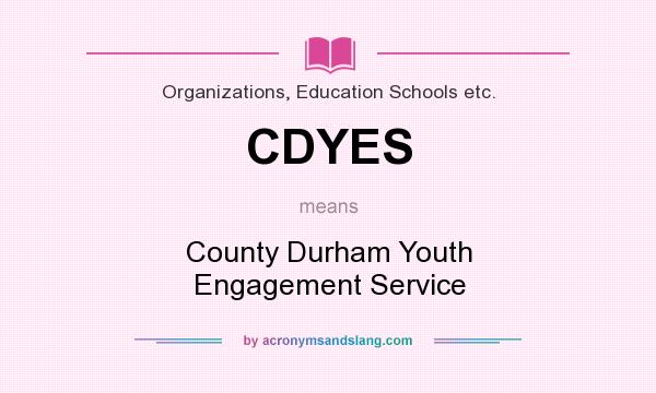 What does CDYES mean? It stands for County Durham Youth Engagement Service
