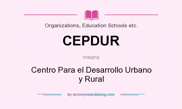 What does CEPDUR mean? It stands for Centro Para el Desarrollo Urbano y Rural