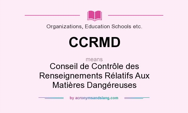 What does CCRMD mean? It stands for Conseil de Contrôle des Renseignements Rélatifs Aux Matières Dangéreuses