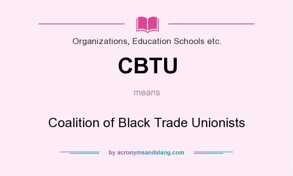 What does CBTU mean? It stands for Coalition of Black Trade Unionists