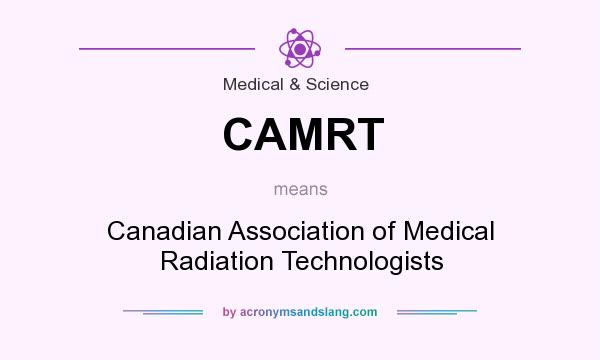 What does CAMRT mean? It stands for Canadian Association of Medical Radiation Technologists