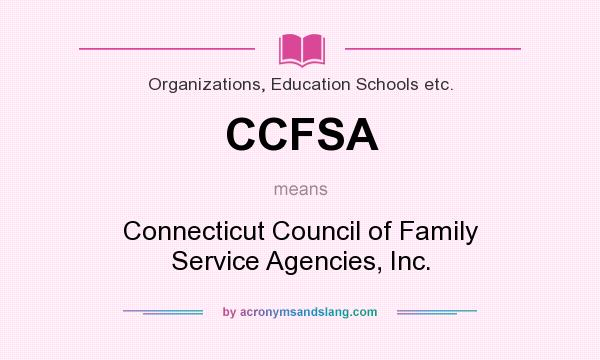 What does CCFSA mean? It stands for Connecticut Council of Family Service Agencies, Inc.