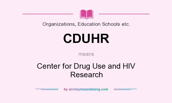 What does CDUHR mean? It stands for Center for Drug Use and HIV Research