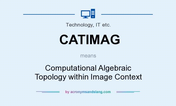 What does CATIMAG mean? It stands for Computational Algebraic Topology within Image Context
