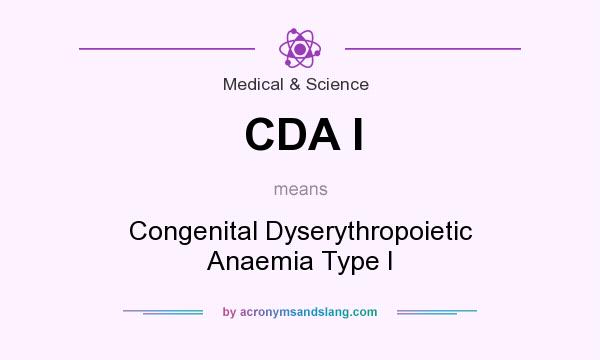 What does CDA I mean? It stands for Congenital Dyserythropoietic Anaemia Type I