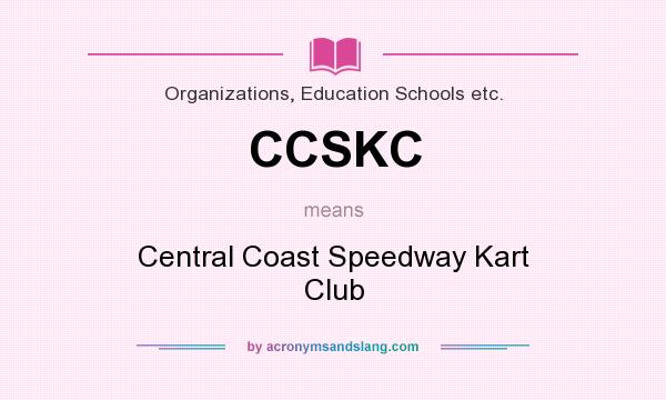What does CCSKC mean? It stands for Central Coast Speedway Kart Club