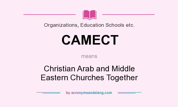 What does CAMECT mean? It stands for Christian Arab and Middle Eastern Churches Together