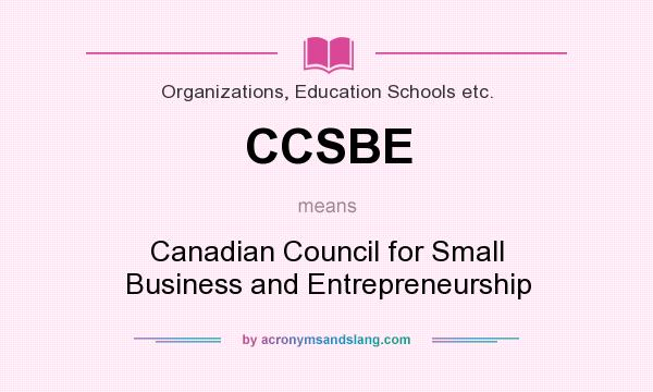 What does CCSBE mean? It stands for Canadian Council for Small Business and Entrepreneurship