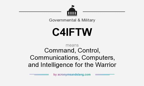 What does C4IFTW mean? It stands for Command, Control, Communications, Computers, and Intelligence for the Warrior
