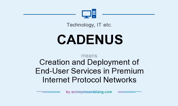 What does CADENUS mean? It stands for Creation and Deployment of End-User Services in Premium Internet Protocol Networks