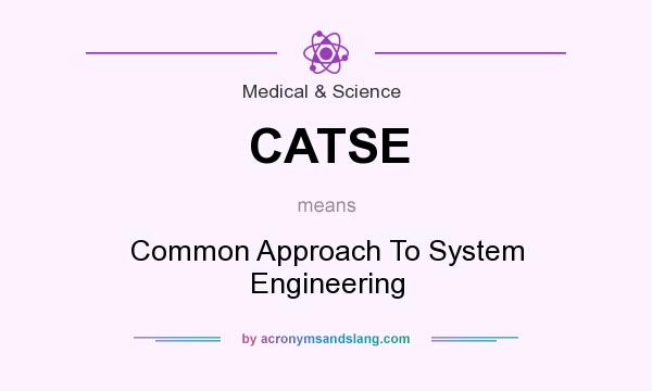What does CATSE mean? It stands for Common Approach To System Engineering
