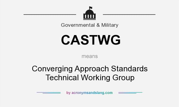 What does CASTWG mean? It stands for Converging Approach Standards Technical Working Group