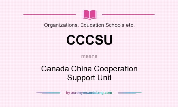 What does CCCSU mean? It stands for Canada China Cooperation Support Unit