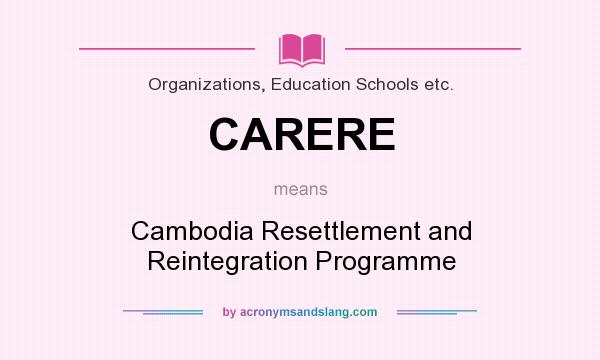 What does CARERE mean? It stands for Cambodia Resettlement and Reintegration Programme