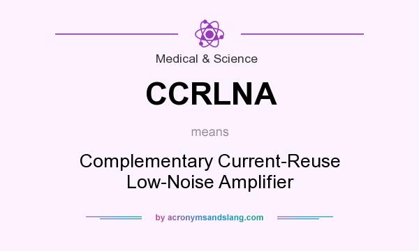 What does CCRLNA mean? It stands for Complementary Current-Reuse Low-Noise Amplifier