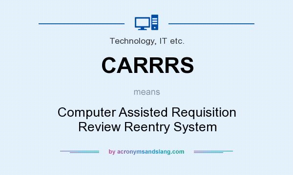 What does CARRRS mean? It stands for Computer Assisted Requisition Review Reentry System