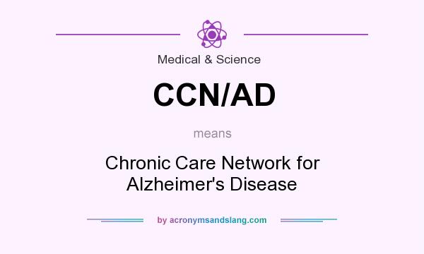 What does CCN/AD mean? It stands for Chronic Care Network for Alzheimer`s Disease