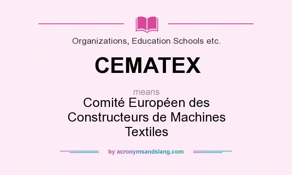 What does CEMATEX mean? It stands for Comité Européen des Constructeurs de Machines Textiles