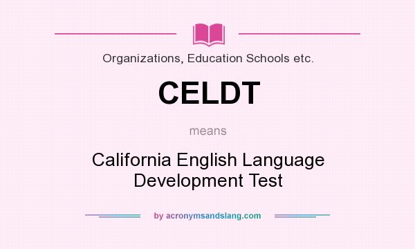 What does CELDT mean? It stands for California English Language Development Test