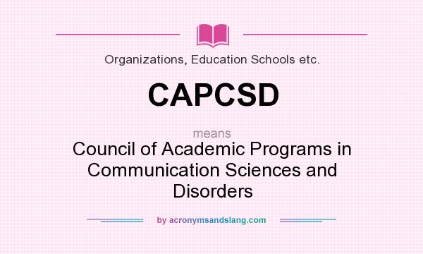 What does CAPCSD mean? It stands for Council of Academic Programs in Communication Sciences and Disorders