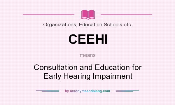 What does CEEHI mean? It stands for Consultation and Education for Early Hearing Impairment