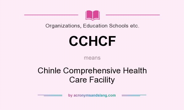 What does CCHCF mean? It stands for Chinle Comprehensive Health Care Facility