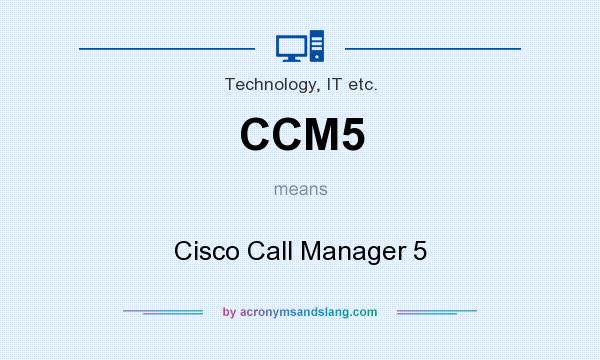 What does CCM5 mean? It stands for Cisco Call Manager 5