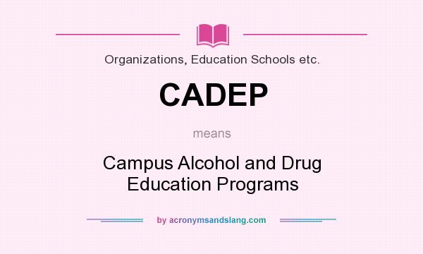 What does CADEP mean? It stands for Campus Alcohol and Drug Education Programs